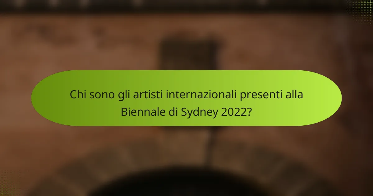Chi sono gli artisti internazionali presenti alla Biennale di Sydney 2022?