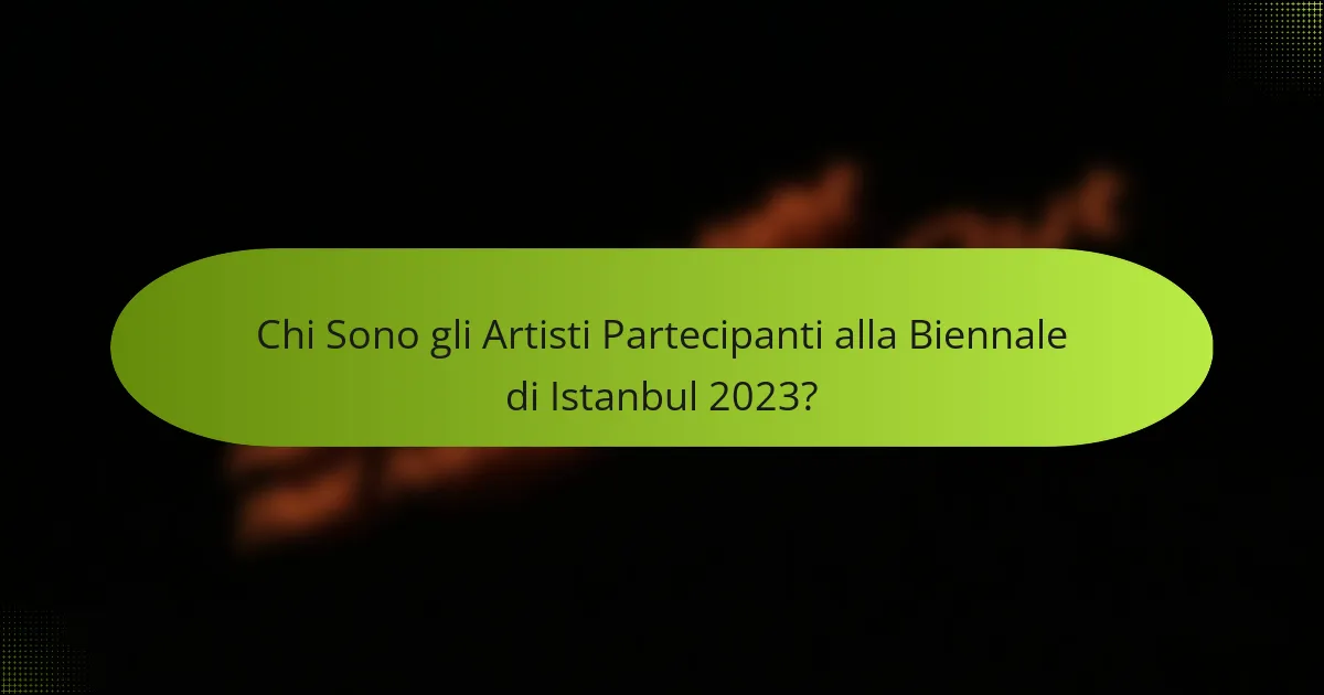 Chi Sono gli Artisti Partecipanti alla Biennale di Istanbul 2023?