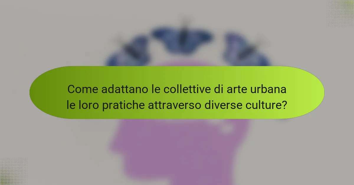 Come adattano le collettive di arte urbana le loro pratiche attraverso diverse culture?