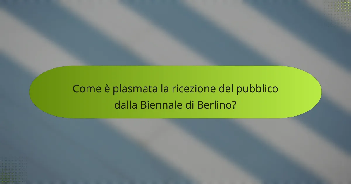 Come è plasmata la ricezione del pubblico dalla Biennale di Berlino?