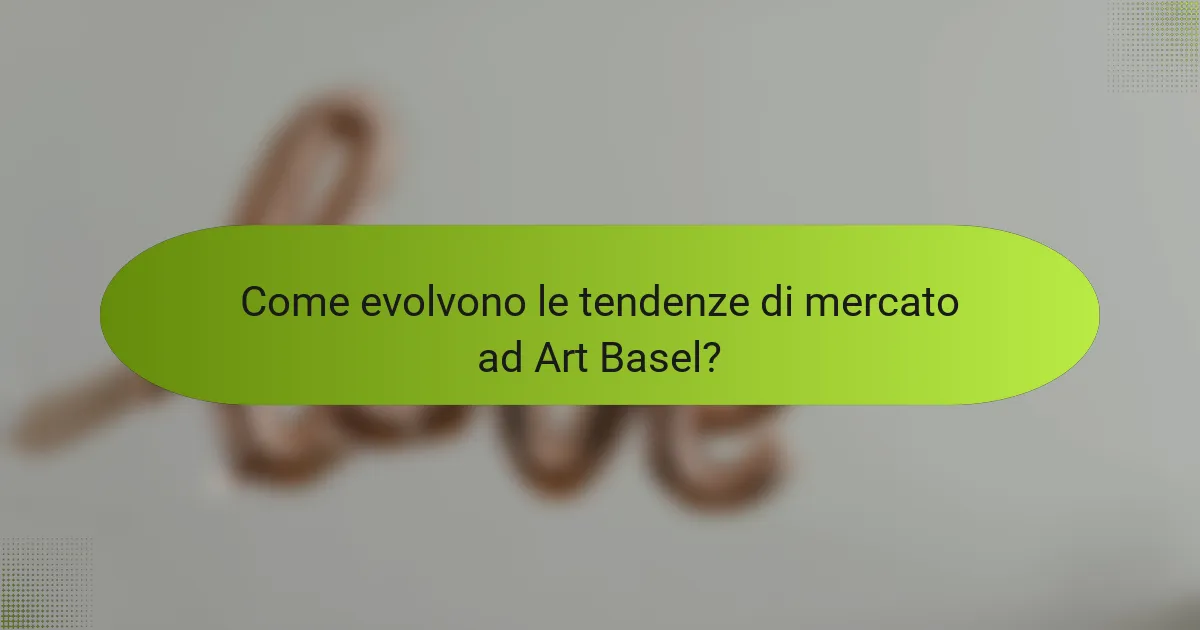 Come evolvono le tendenze di mercato ad Art Basel?