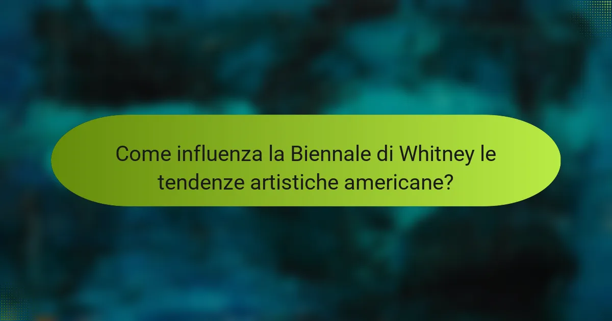 Come influenza la Biennale di Whitney le tendenze artistiche americane?