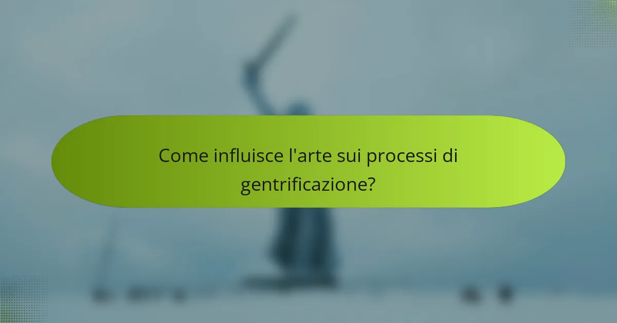 Come influisce l'arte sui processi di gentrificazione?