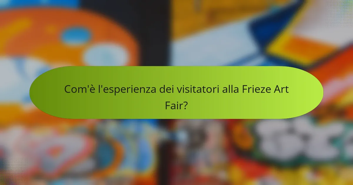 Com'è l'esperienza dei visitatori alla Frieze Art Fair?