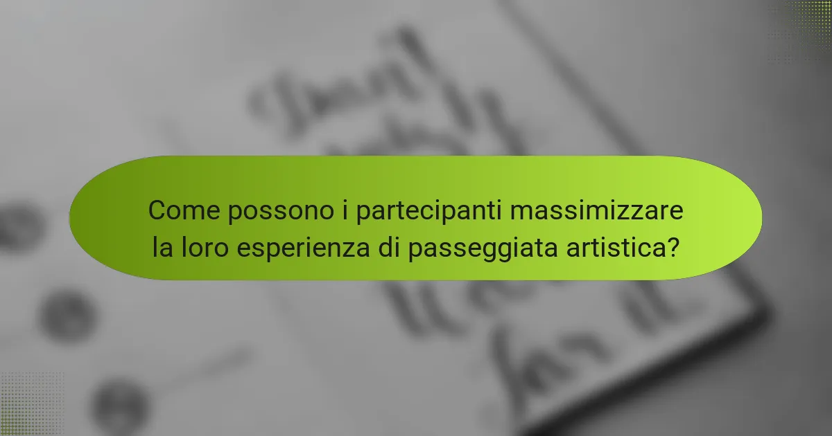 Come possono i partecipanti massimizzare la loro esperienza di passeggiata artistica?