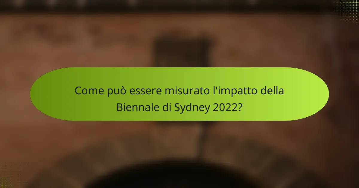 Come può essere misurato l'impatto della Biennale di Sydney 2022?