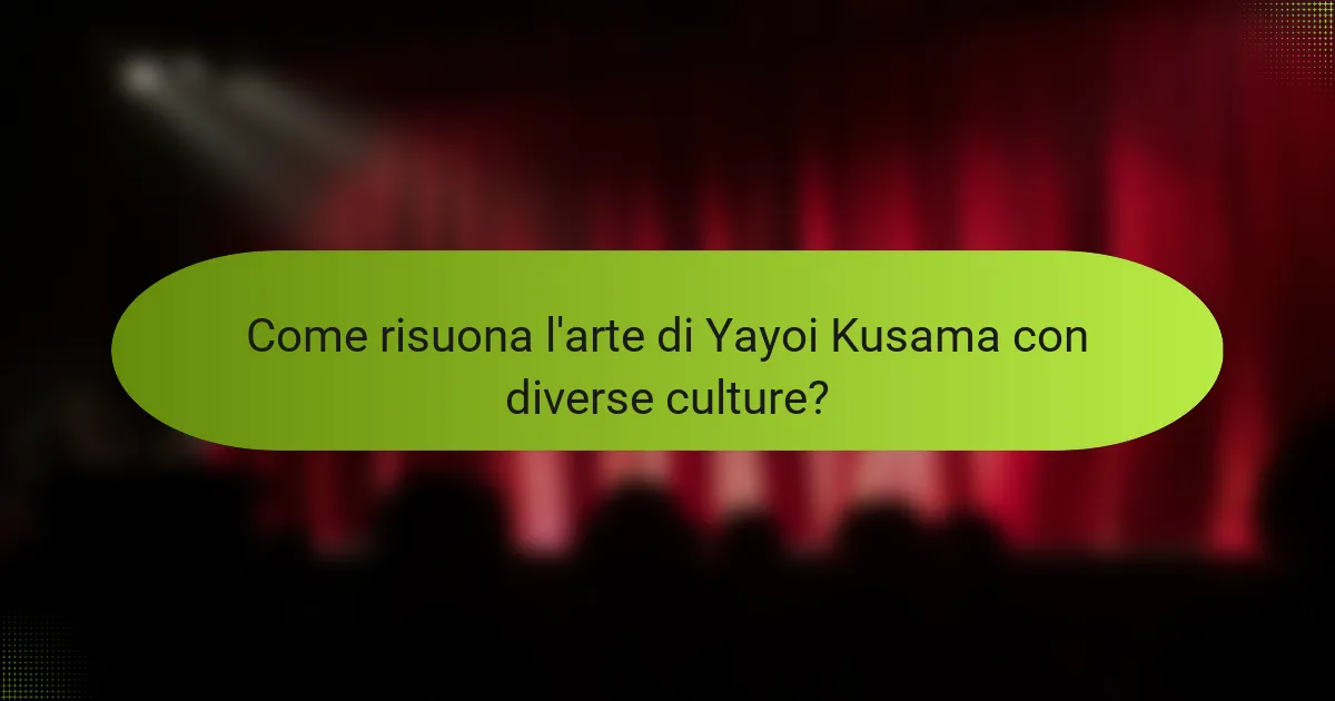 Come risuona l'arte di Yayoi Kusama con diverse culture?