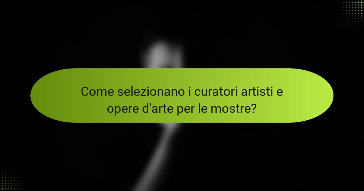 Come selezionano i curatori artisti e opere d'arte per le mostre?