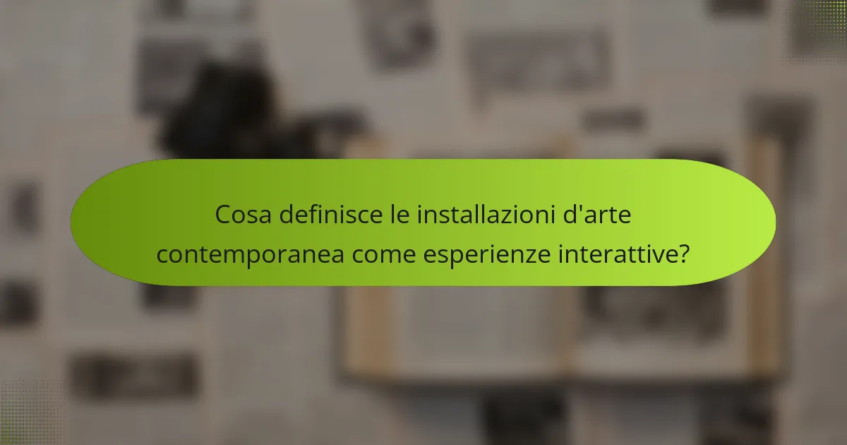Cosa definisce le installazioni d'arte contemporanea come esperienze interattive?