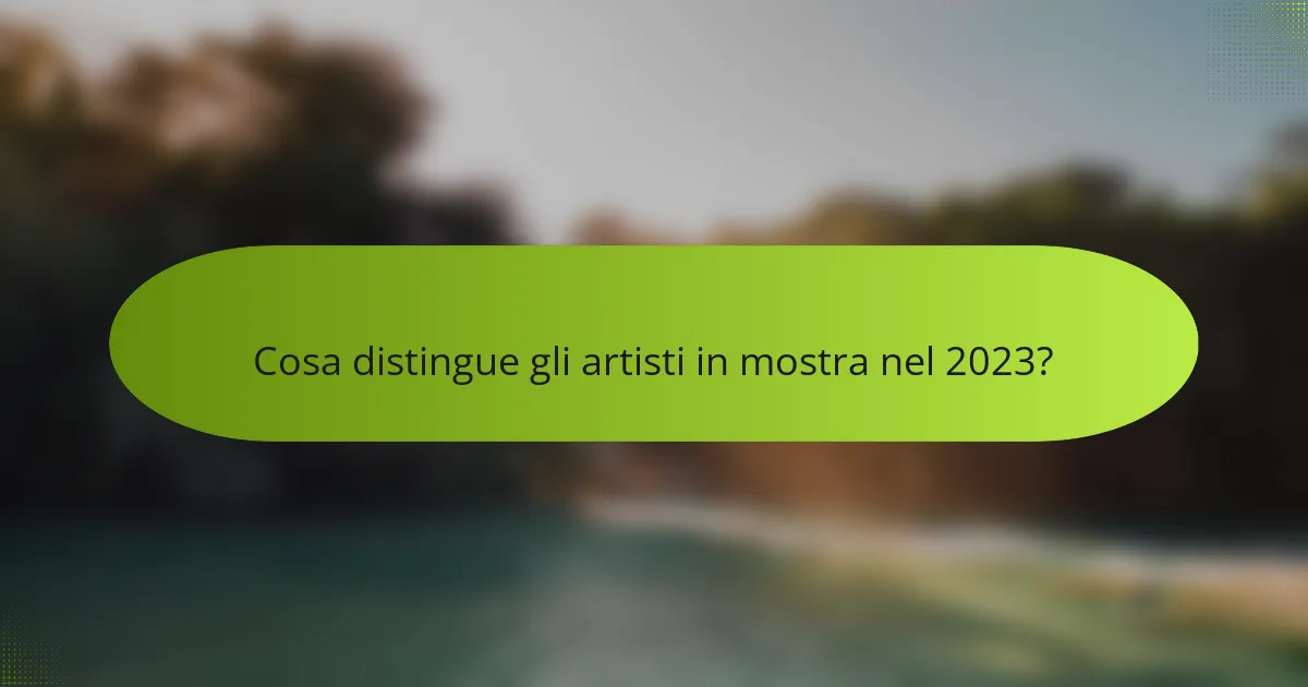 Cosa distingue gli artisti in mostra nel 2023?