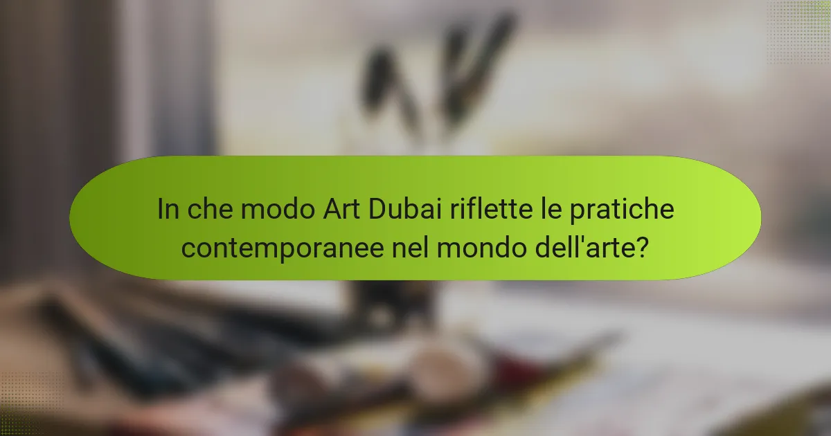 In che modo Art Dubai riflette le pratiche contemporanee nel mondo dell'arte?