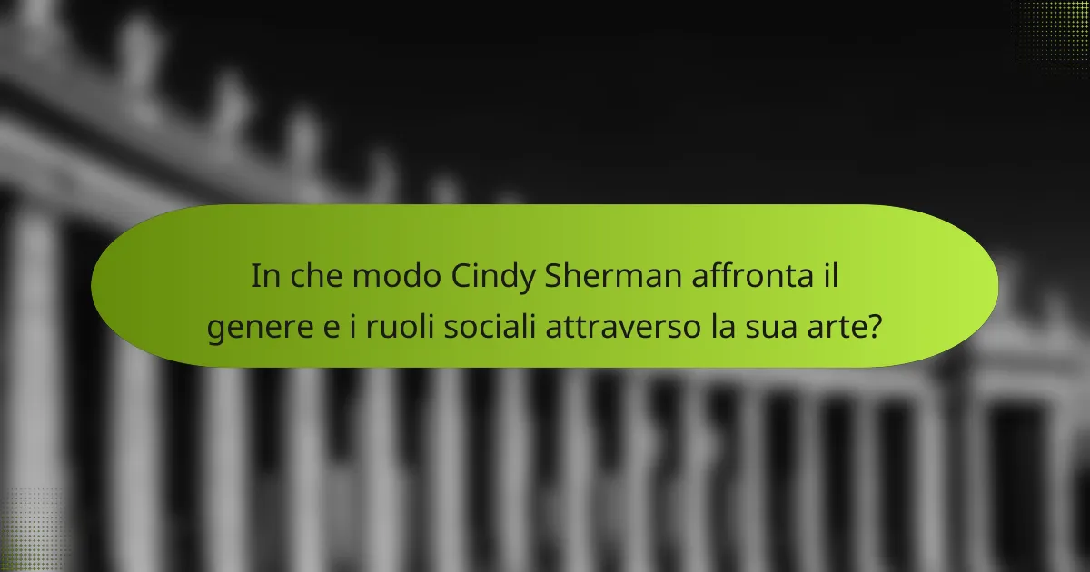 In che modo Cindy Sherman affronta il genere e i ruoli sociali attraverso la sua arte?