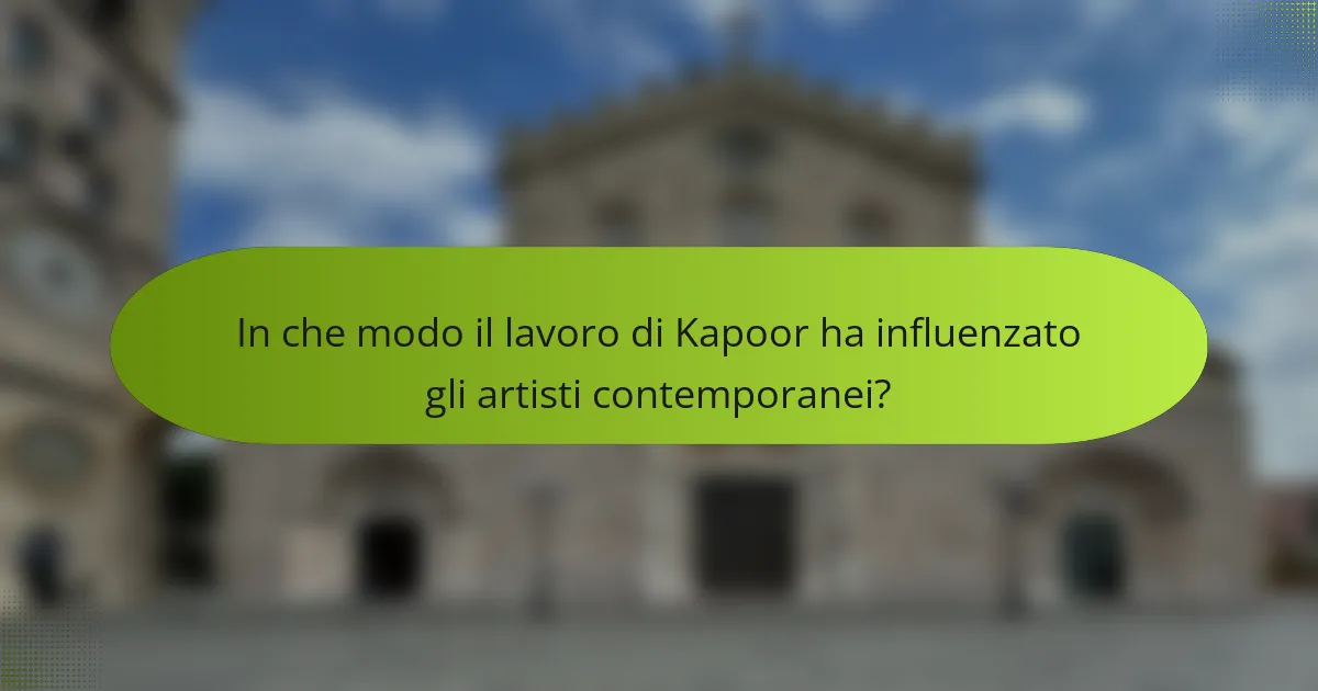 In che modo il lavoro di Kapoor ha influenzato gli artisti contemporanei?
