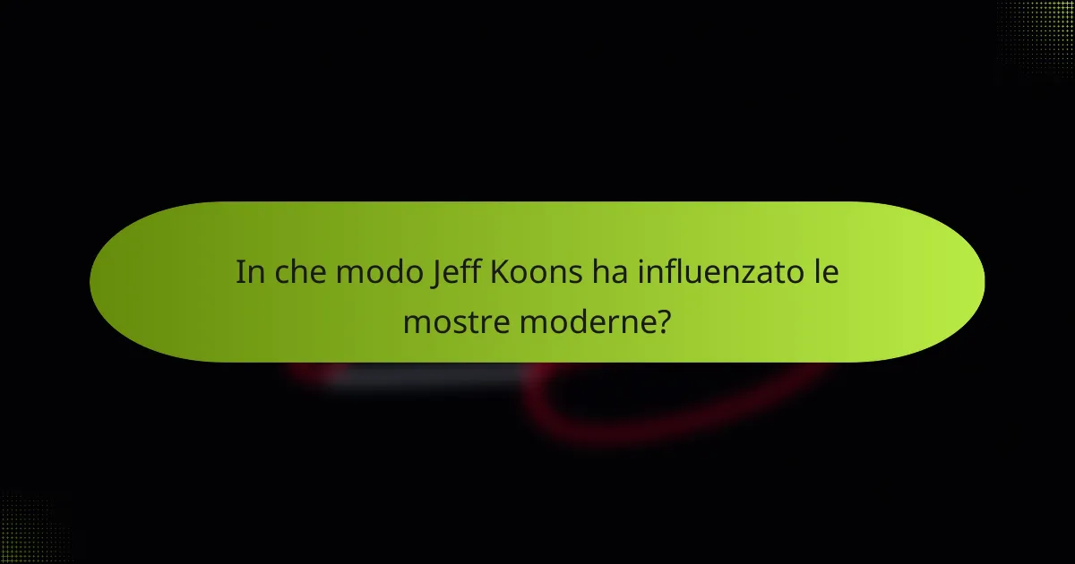 In che modo Jeff Koons ha influenzato le mostre moderne?