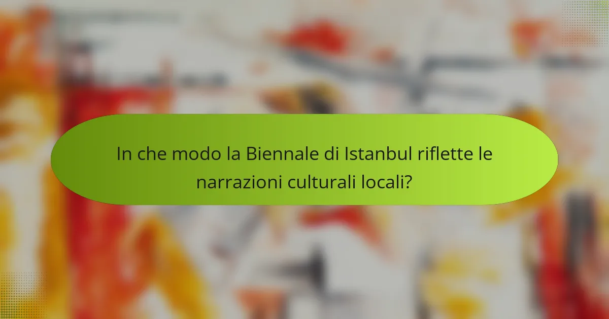 In che modo la Biennale di Istanbul riflette le narrazioni culturali locali?