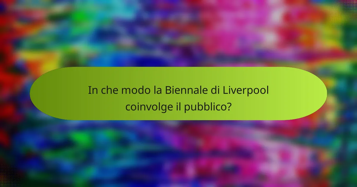 In che modo la Biennale di Liverpool coinvolge il pubblico?
