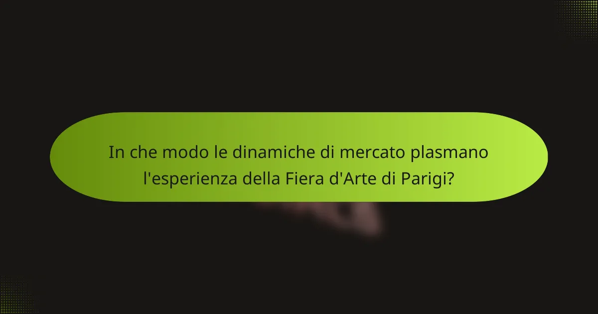 In che modo le dinamiche di mercato plasmano l'esperienza della Fiera d'Arte di Parigi?