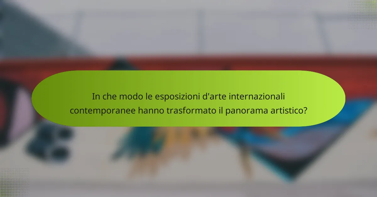 In che modo le esposizioni d'arte internazionali contemporanee hanno trasformato il panorama artistico?