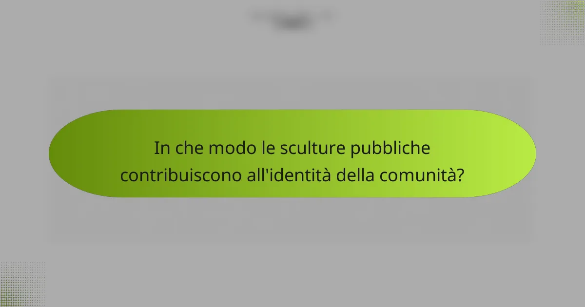 In che modo le sculture pubbliche contribuiscono all'identità della comunità?