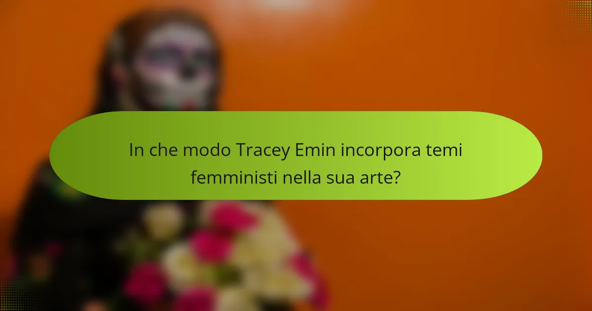 In che modo Tracey Emin incorpora temi femministi nella sua arte?