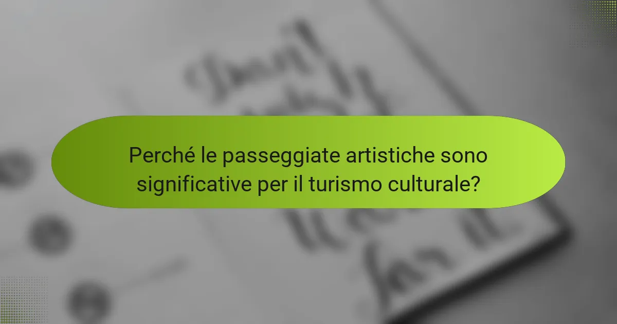 Perché le passeggiate artistiche sono significative per il turismo culturale?