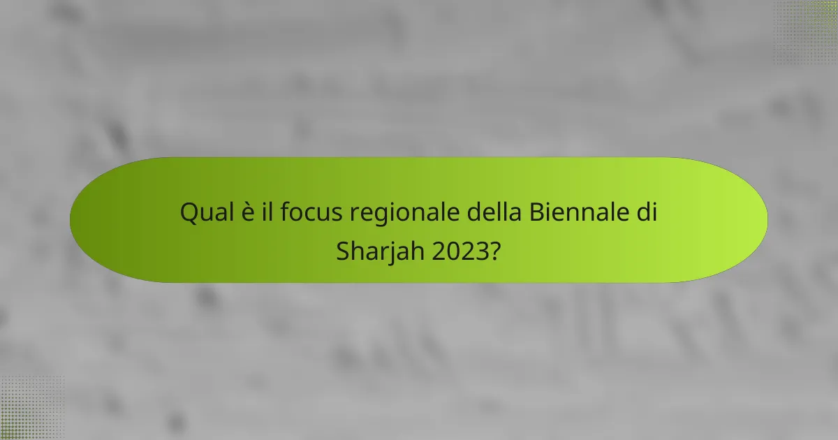 Qual è il focus regionale della Biennale di Sharjah 2023?