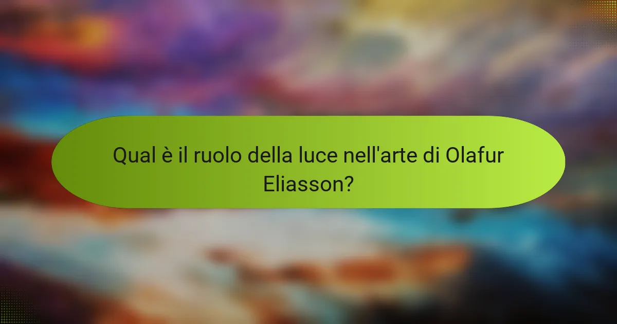 Qual è il ruolo della luce nell'arte di Olafur Eliasson?
