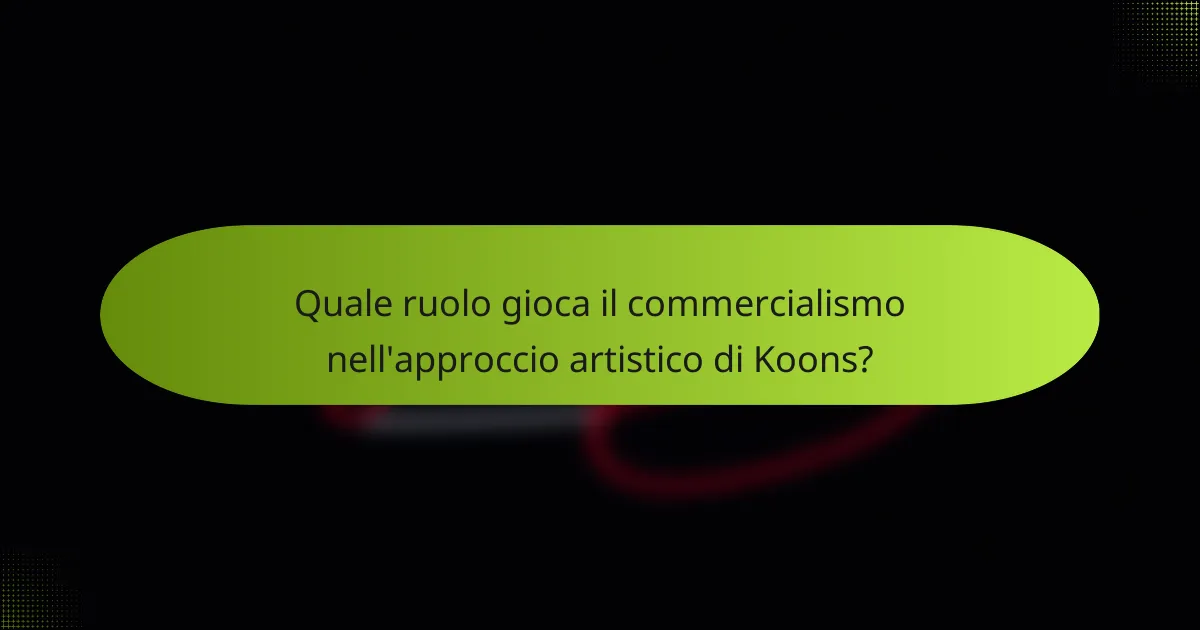 Quale ruolo gioca il commercialismo nell'approccio artistico di Koons?