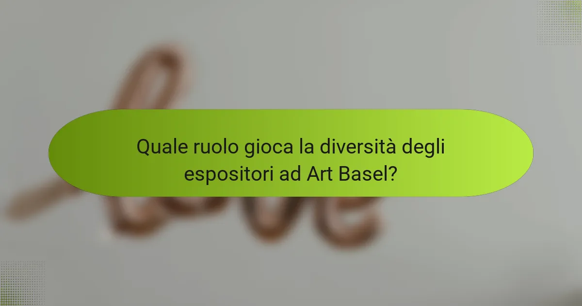Quale ruolo gioca la diversità degli espositori ad Art Basel?