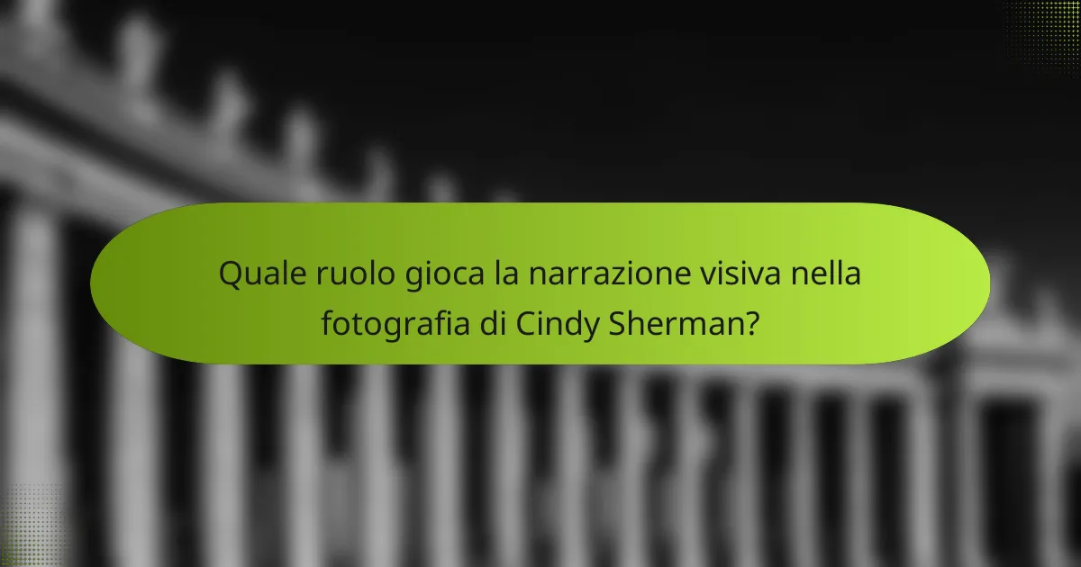 Quale ruolo gioca la narrazione visiva nella fotografia di Cindy Sherman?