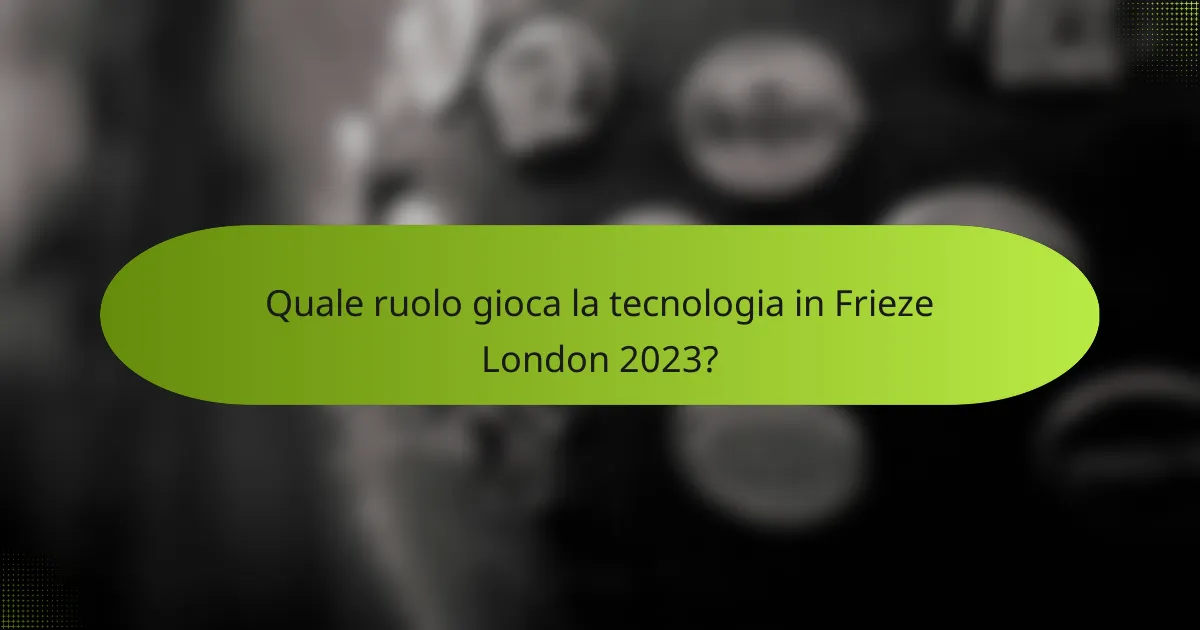Quale ruolo gioca la tecnologia in Frieze London 2023?