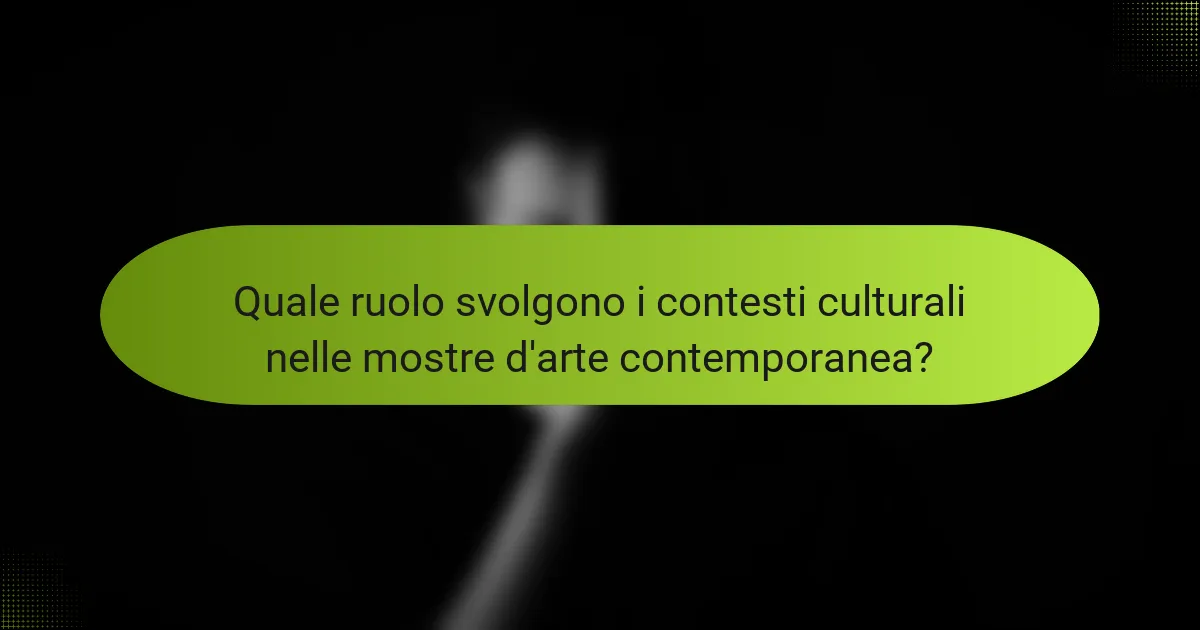 Quale ruolo svolgono i contesti culturali nelle mostre d'arte contemporanea?