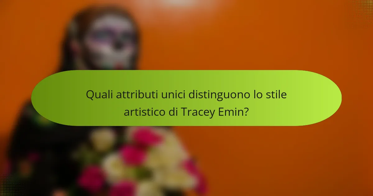 Quali attributi unici distinguono lo stile artistico di Tracey Emin?