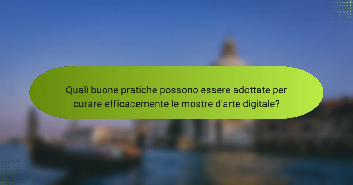 Quali buone pratiche possono essere adottate per curare efficacemente le mostre d'arte digitale?