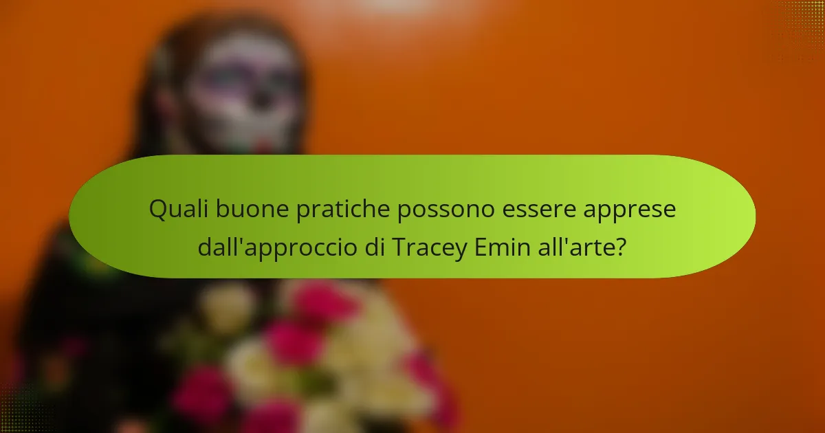Quali buone pratiche possono essere apprese dall'approccio di Tracey Emin all'arte?