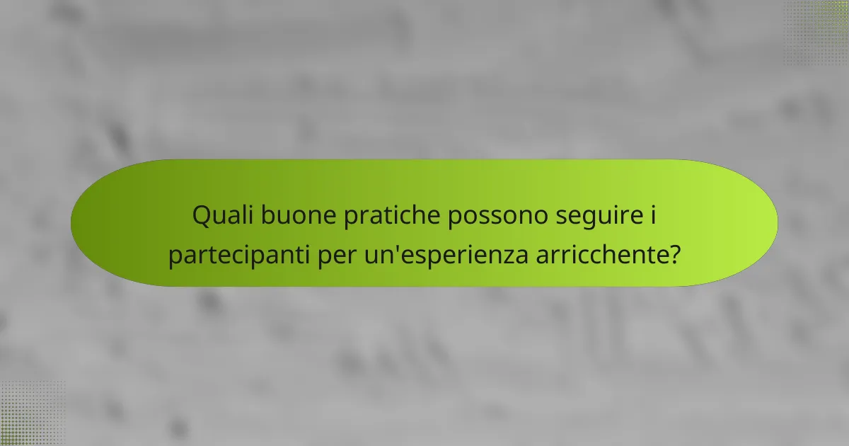 Quali buone pratiche possono seguire i partecipanti per un'esperienza arricchente?