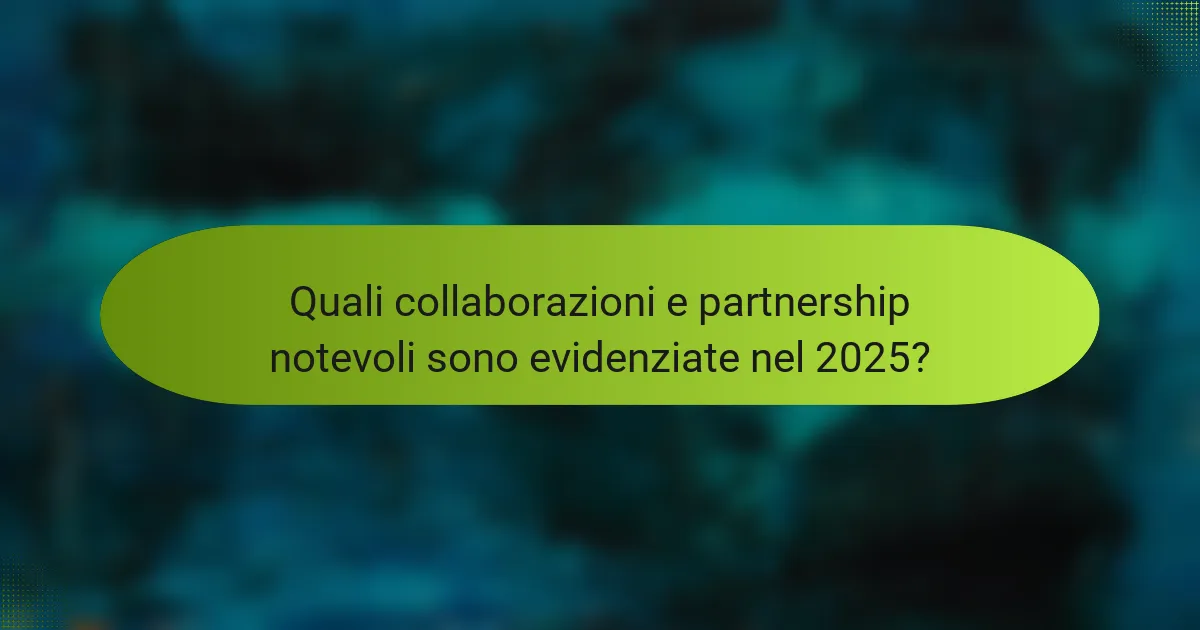Quali collaborazioni e partnership notevoli sono evidenziate nel 2025?