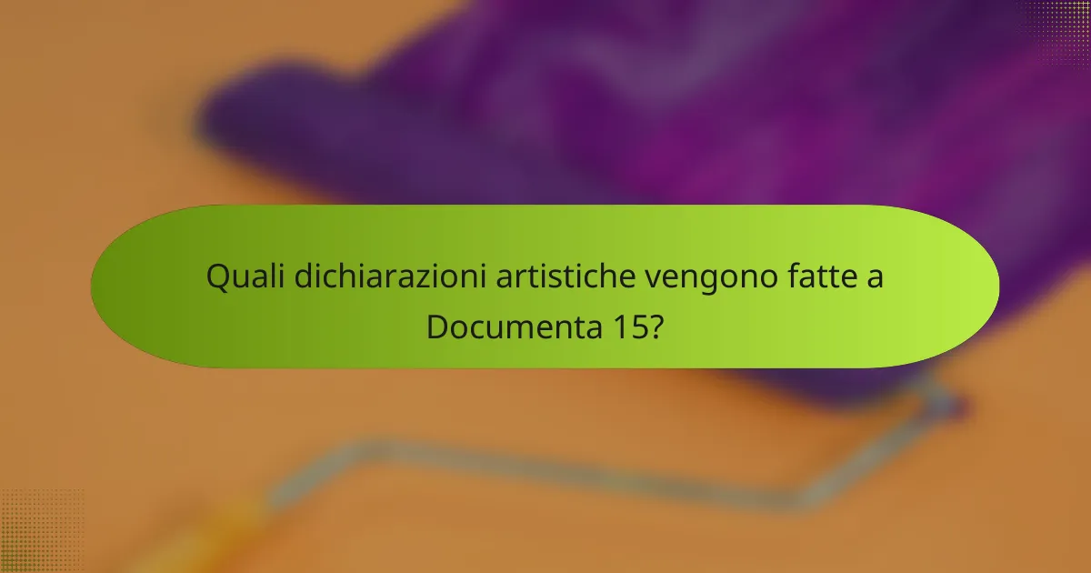 Quali dichiarazioni artistiche vengono fatte a Documenta 15?