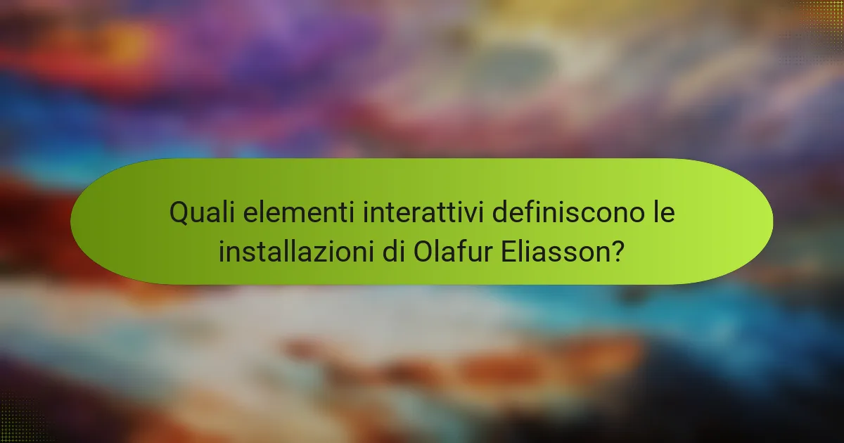 Quali elementi interattivi definiscono le installazioni di Olafur Eliasson?