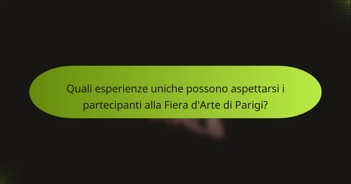 Quali esperienze uniche possono aspettarsi i partecipanti alla Fiera d'Arte di Parigi?