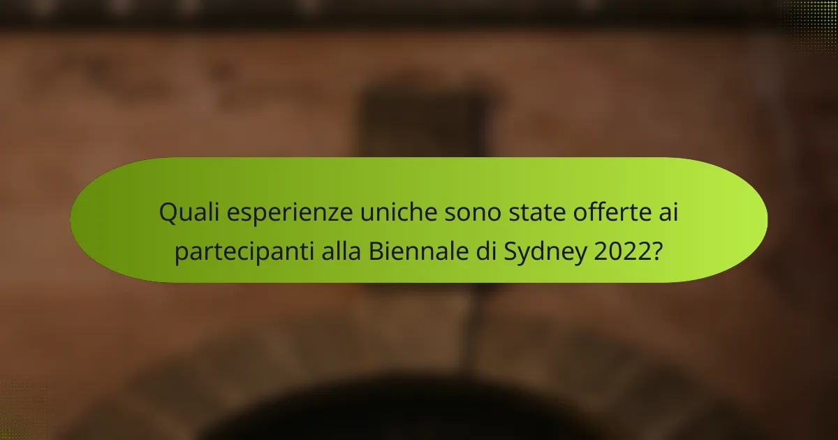 Quali esperienze uniche sono state offerte ai partecipanti alla Biennale di Sydney 2022?