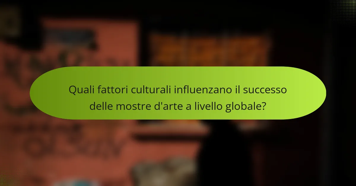 Quali fattori culturali influenzano il successo delle mostre d'arte a livello globale?