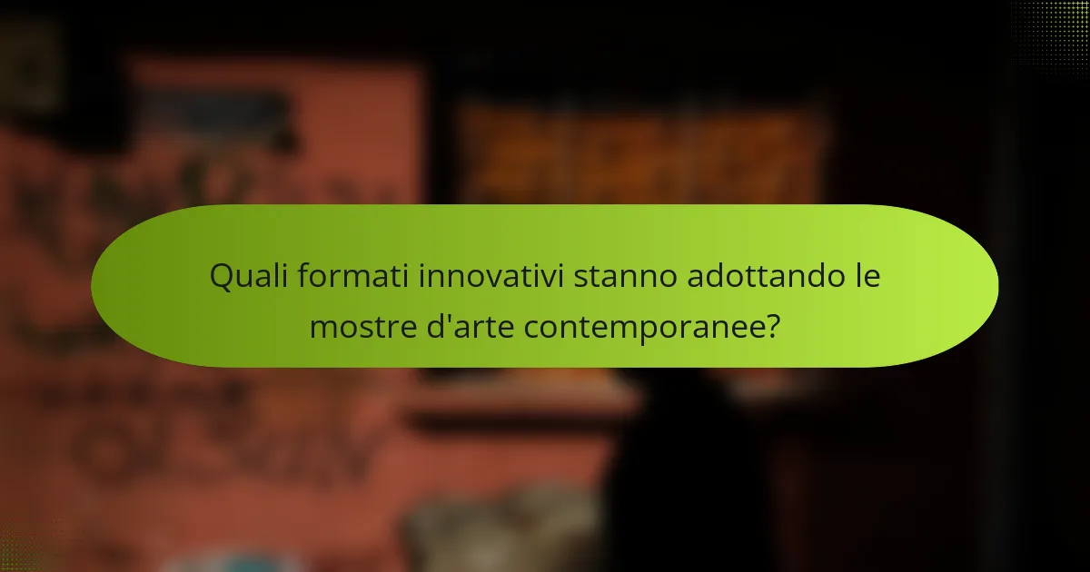 Quali formati innovativi stanno adottando le mostre d'arte contemporanee?