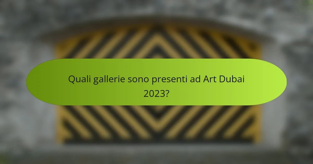 Quali gallerie sono presenti ad Art Dubai 2023?