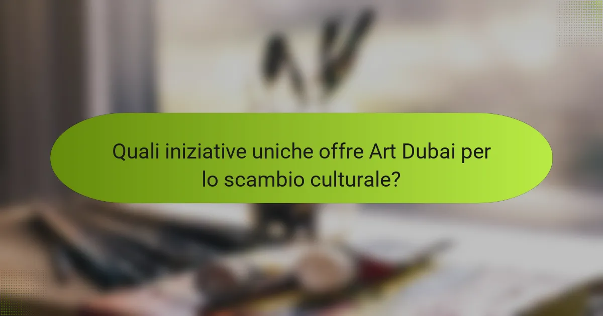 Quali iniziative uniche offre Art Dubai per lo scambio culturale?