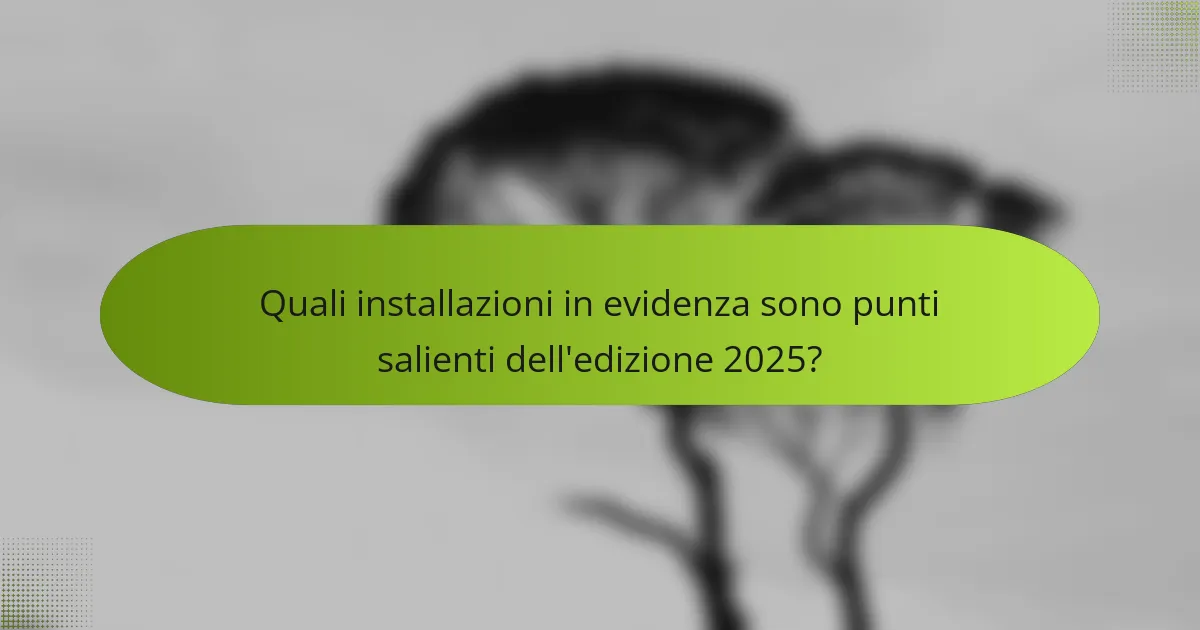 Quali installazioni in evidenza sono punti salienti dell'edizione 2025?