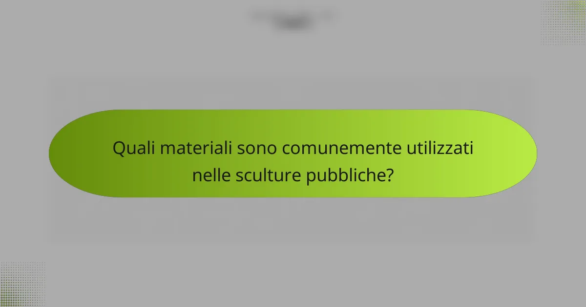 Quali materiali sono comunemente utilizzati nelle sculture pubbliche?