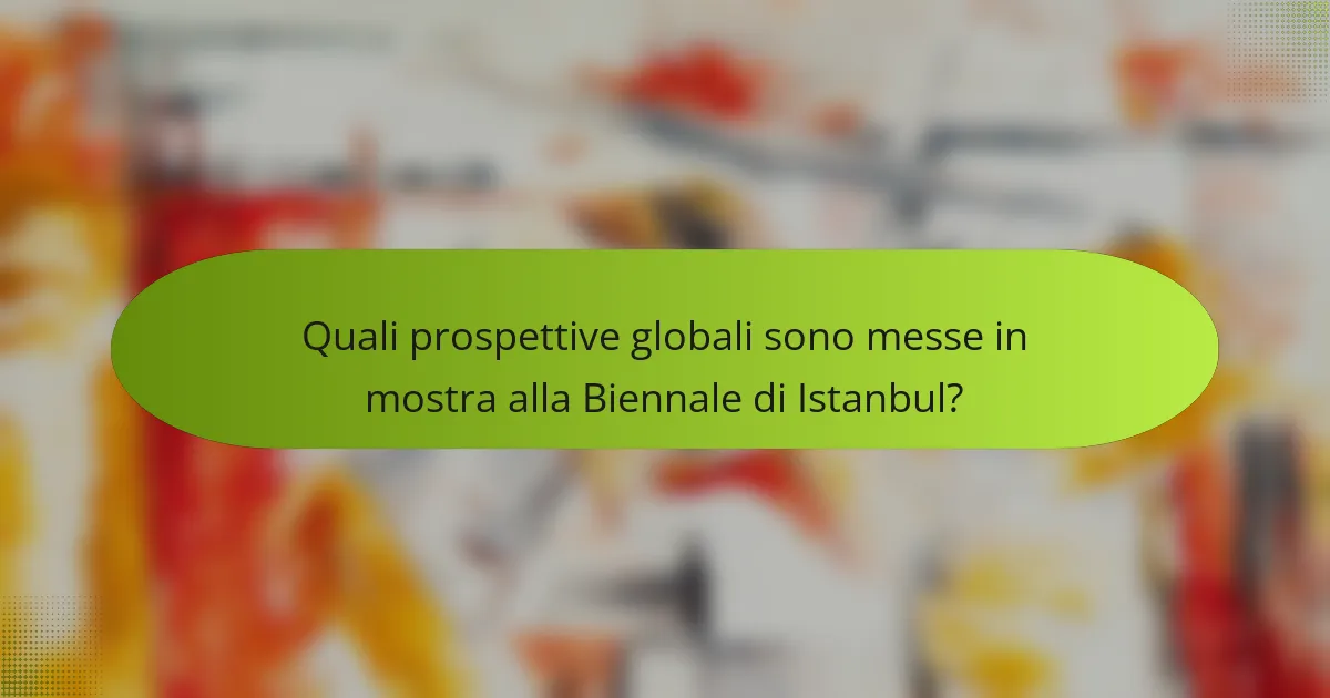 Quali prospettive globali sono messe in mostra alla Biennale di Istanbul?