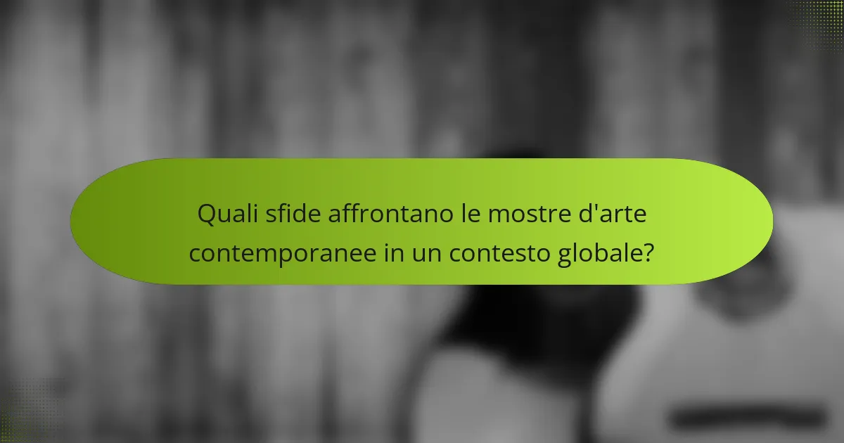 Quali sfide affrontano le mostre d'arte contemporanee in un contesto globale?