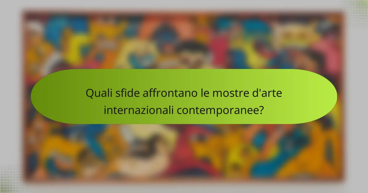 Quali sfide affrontano le mostre d'arte internazionali contemporanee?